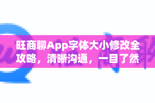旺商聊App字体大小修改全攻略，清晰沟通，一目了然
